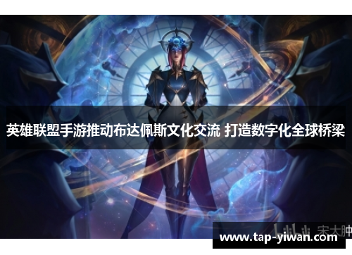 英雄联盟手游推动布达佩斯文化交流 打造数字化全球桥梁