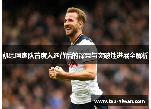 凯恩国家队首度入选背后的深意与突破性进展全解析