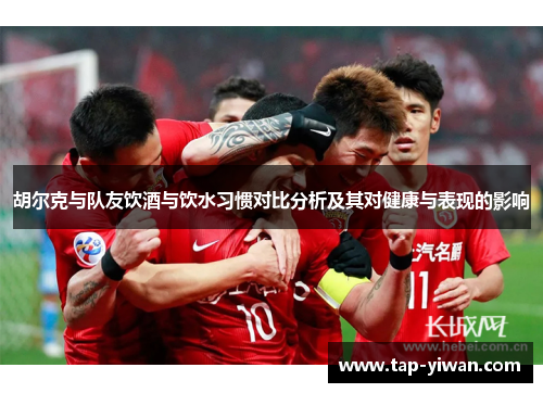 胡尔克与队友饮酒与饮水习惯对比分析及其对健康与表现的影响