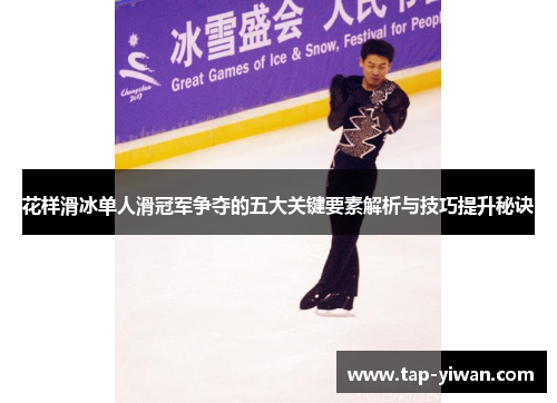 花样滑冰单人滑冠军争夺的五大关键要素解析与技巧提升秘诀