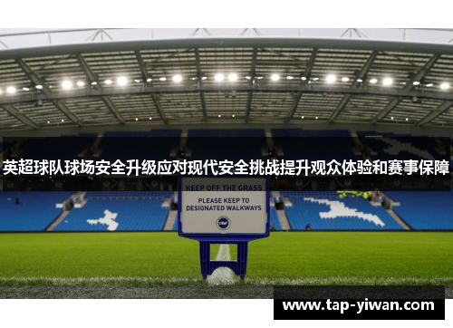 英超球队球场安全升级应对现代安全挑战提升观众体验和赛事保障