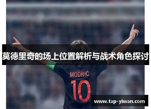 莫德里奇的场上位置解析与战术角色探讨