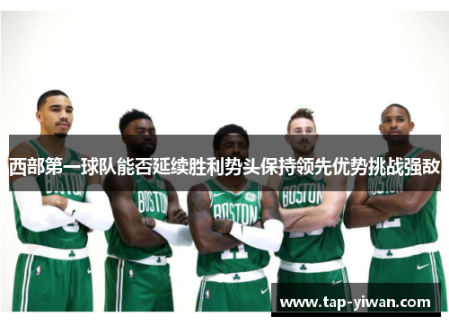 西部第一球队能否延续胜利势头保持领先优势挑战强敌