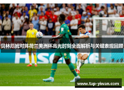 贝林厄姆对阵荷兰美洲杯高光时刻全面解析与关键表现回顾 贝林厄姆对阵荷兰美洲杯高光时刻全面解析与关键表现回顾