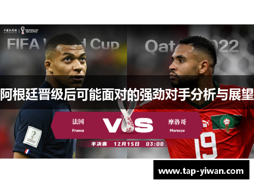 阿根廷晋级后可能面对的强劲对手分析与展望